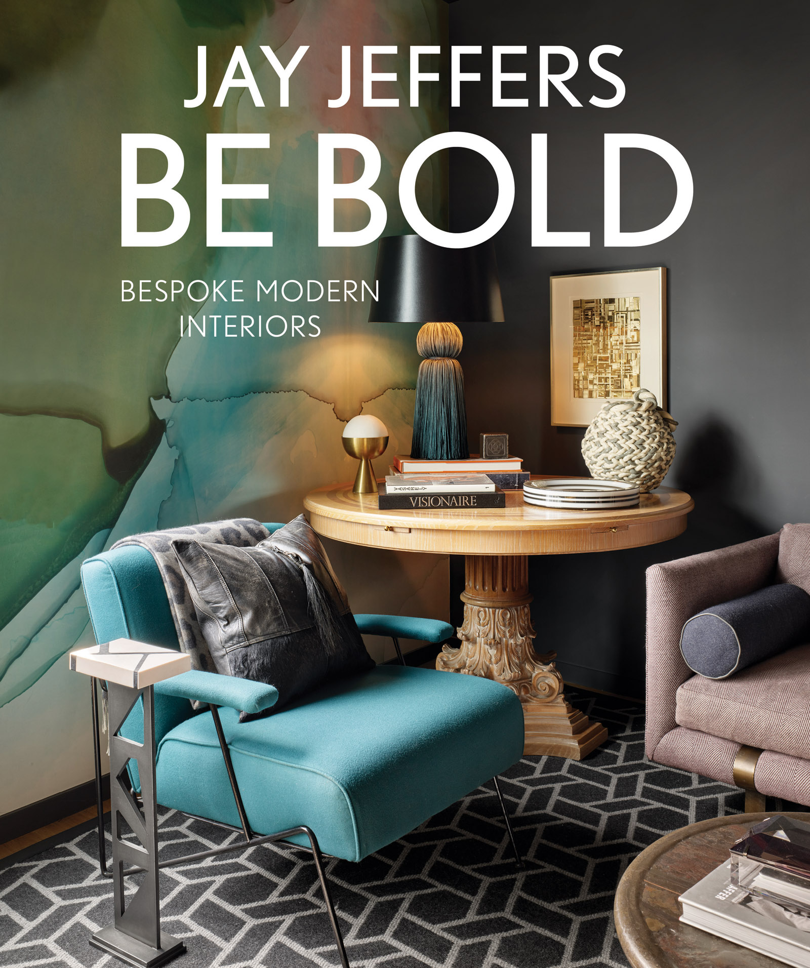 Jay Jeffers Be Bold: Bespoke Modern Interiors