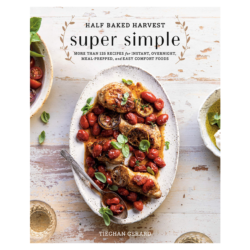 Half Baked Harvest Super Simple: More Than 125 Recipes for Instant, Overnight, Meal-Prepped, and Easy Comfort Foods