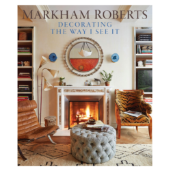 Markham Roberts: Decorating the Way I See it