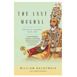 The Last Mughal: The Fall of a Dynasty: Delhi